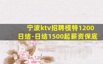 宁波ktv招聘模特1200日结-日结1500起薪资保底
